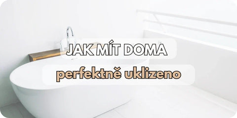 Jak mít doma perfektně uklizeno